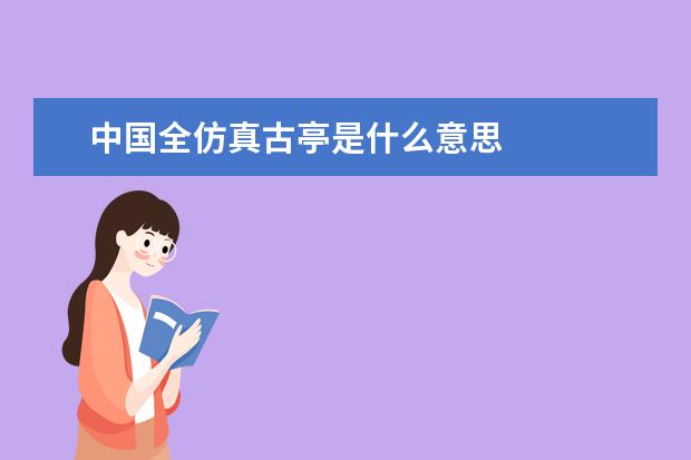 中国全仿真古亭是什么意思