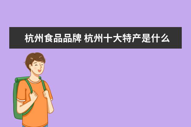 杭州食品品牌 杭州十大特产是什么