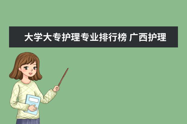 大学大专护理专业排行榜 广西护理院校专科排名