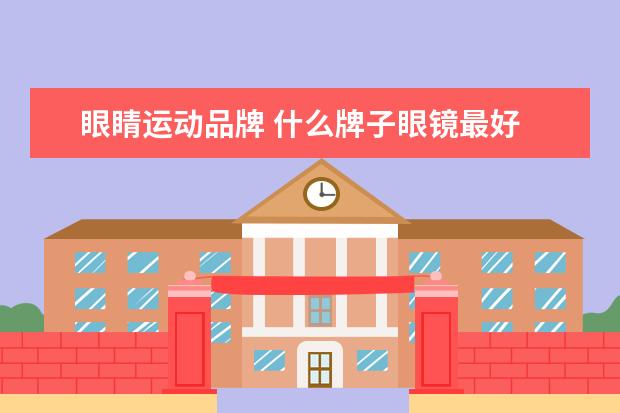 眼睛运动品牌 什么牌子眼镜最好