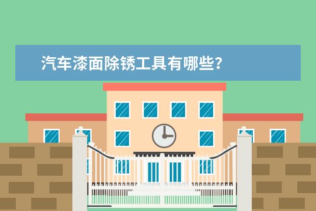 汽车漆面除锈工具有哪些？