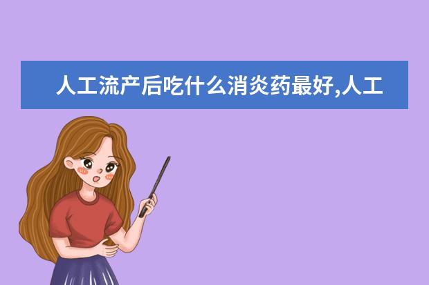 人工流产后吃什么消炎药最好,人工流产后吃些什么药好