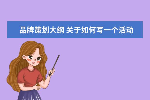 品牌策划大纲 关于如何写一个活动策划大纲
