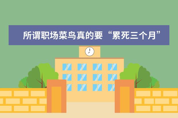所谓职场菜鸟真的要“累死三个月”吗？
