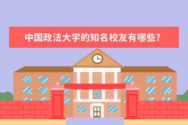 中国政法大学的知名校友有哪些？