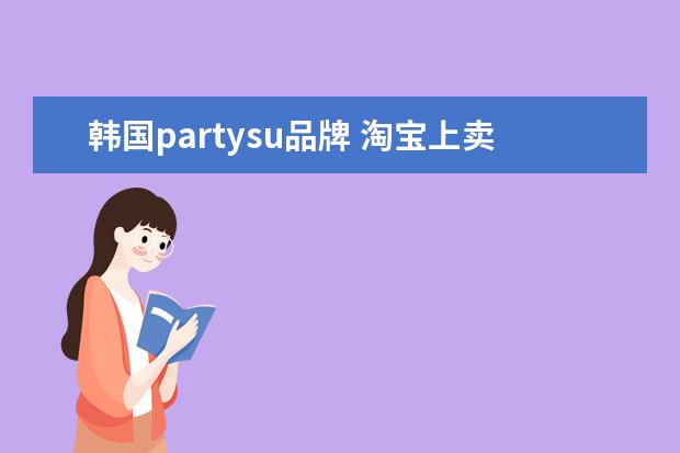 韩国partysu品牌 淘宝上卖partysu为什么那么便宜