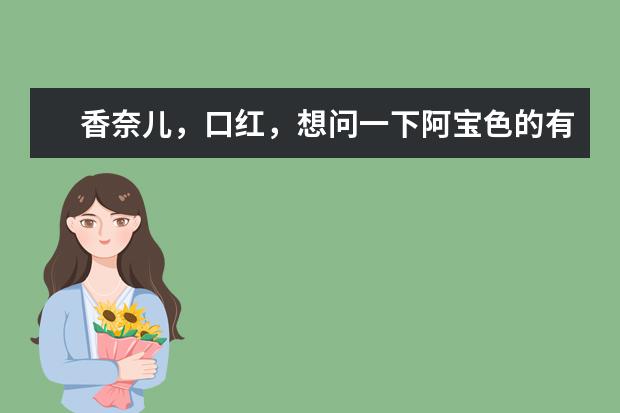 香奈儿，口红，想问一下阿宝色的有几款，有什么区别？去香港买要比国内便宜多少？韩国买是不是更便宜？