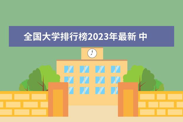 全国大学排行榜2023年最新 中国大学排名最新排名表-校友会2023年排行榜最新