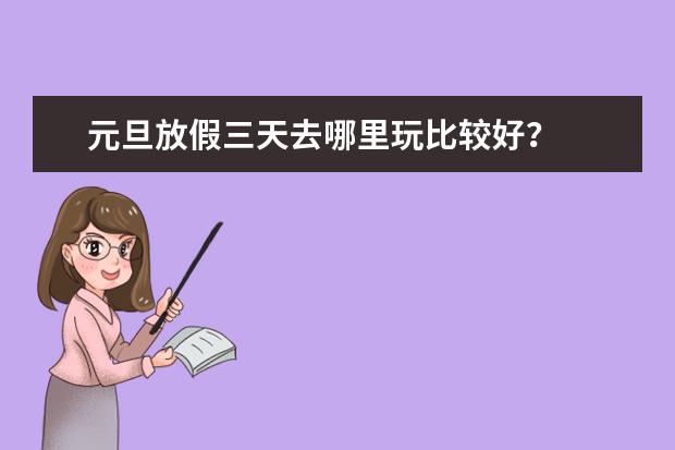 元旦放假三天去哪里玩比较好？
