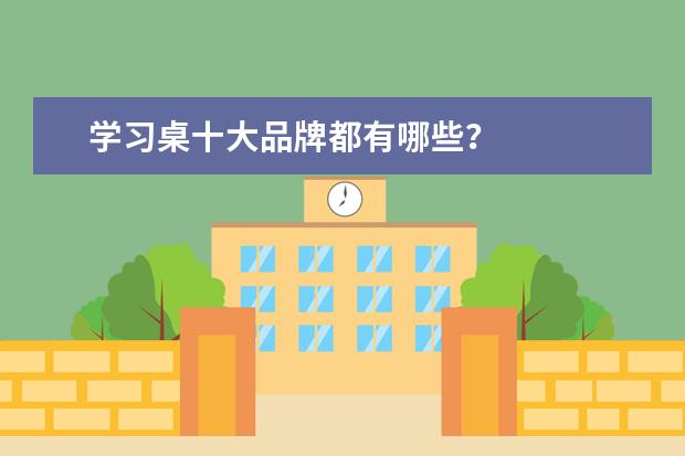 学习桌十大品牌都有哪些？