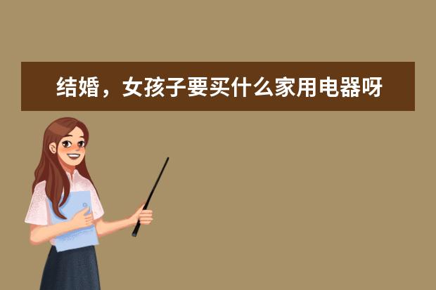 结婚，女孩子要买什么家用电器呀