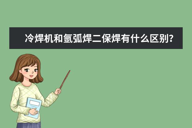 冷焊机和氩弧焊二保焊有什么区别？有什么好的冷焊机推荐