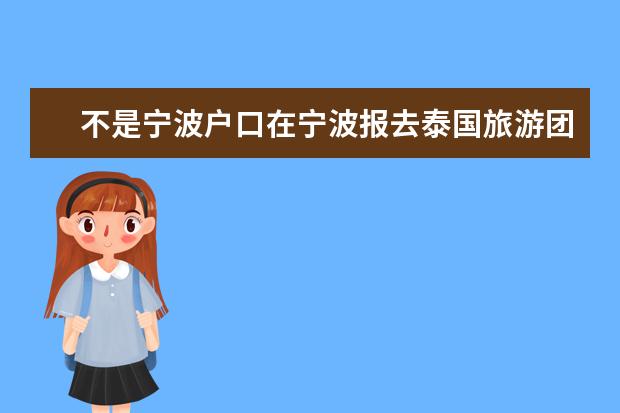 不是宁波户口在宁波报去泰国旅游团要办哪些证件