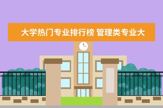大学热门专业排行榜 管理类专业大学排行榜