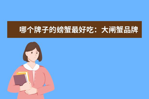 哪个牌子的螃蟹最好吃：大闸蟹品牌排行榜前十位