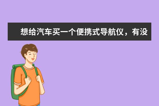 想给汽车买一个便携式导航仪，有没有什么好的推荐？