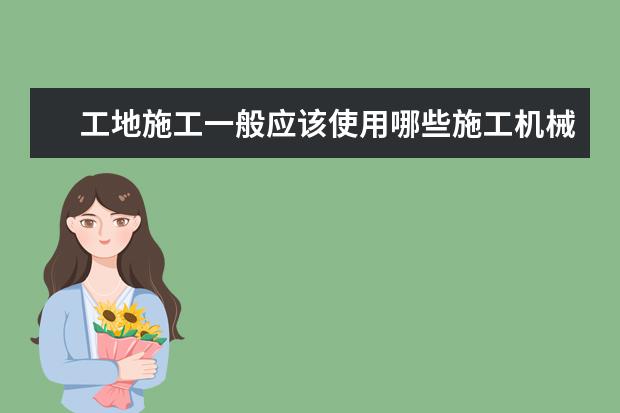 工地施工一般应该使用哪些施工机械
