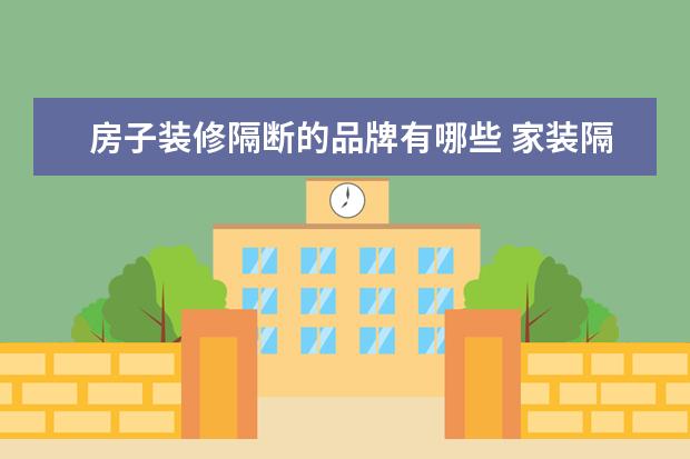 房子装修隔断的品牌有哪些 家装隔断方法有什么