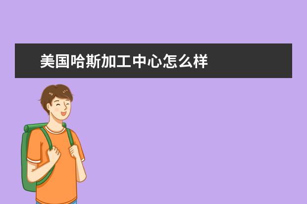 美国哈斯加工中心怎么样