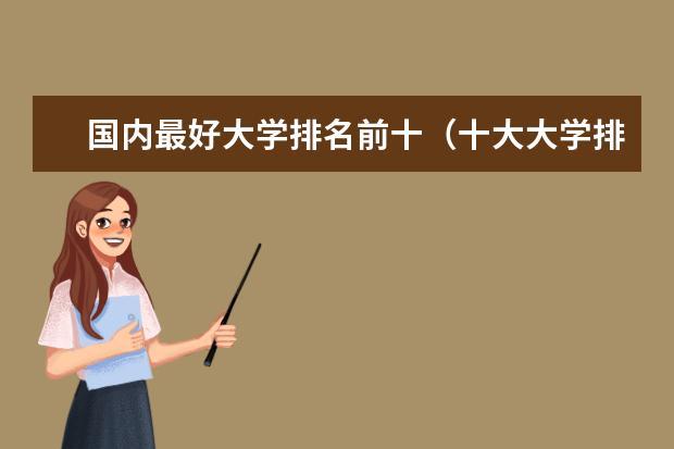 国内最好大学排名前十（十大大学排名 全国）