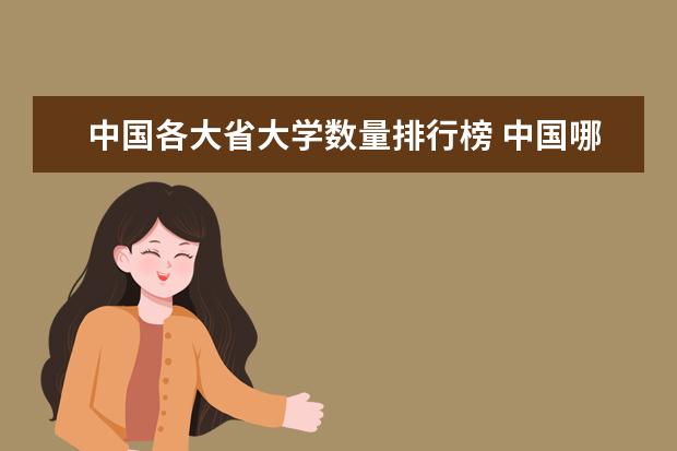 中国各大省大学数量排行榜 中国哪几个省份的大学数量最多？