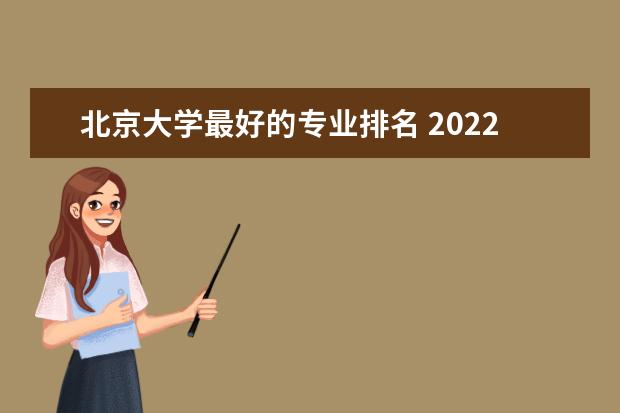 北京大学最好的专业排名 2022中国大学一流专业排名