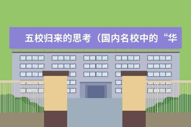五校归来的思考（国内名校中的“华东五校”是指哪五所大学？谁的含金量最高？）