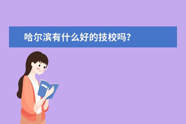 哈尔滨有什么好的技校吗？