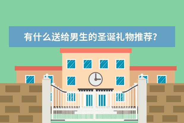 有什么送给男生的圣诞礼物推荐？