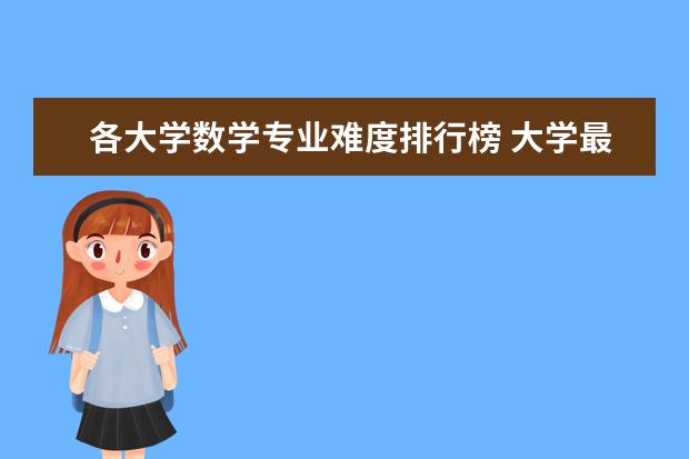 各大学数学专业难度排行榜 大学最难学的专业排名