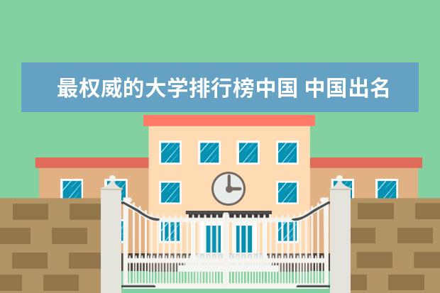 最权威的大学排行榜中国 中国出名大学排名