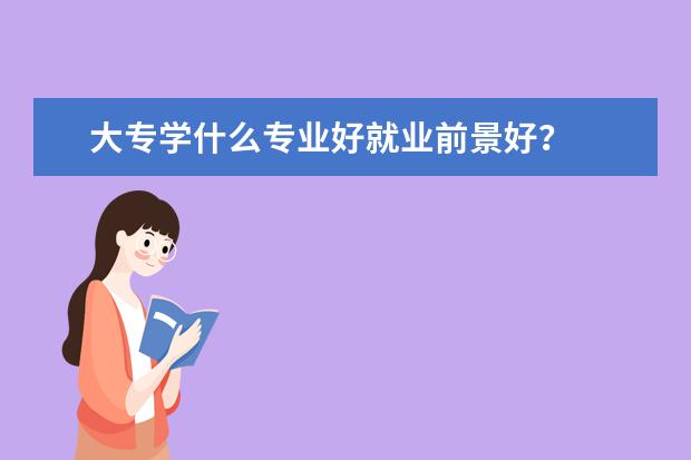 大专学什么专业好就业前景好？