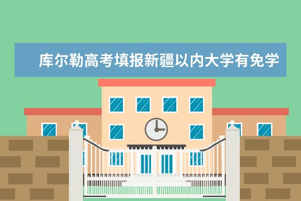 库尔勒高考填报新疆以内大学有免学费包分配的大学吗