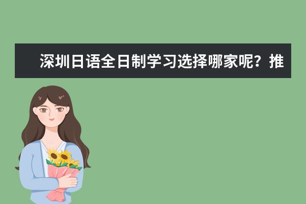 深圳日语全日制学习选择哪家呢？推荐下吧。