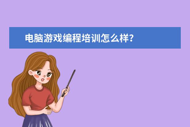 电脑游戏编程培训怎么样？