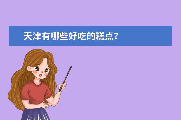 天津有哪些好吃的糕点？
