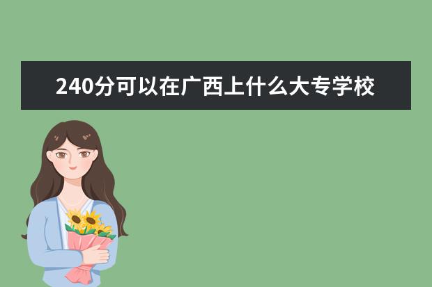 240分可以在广西上什么大专学校？
