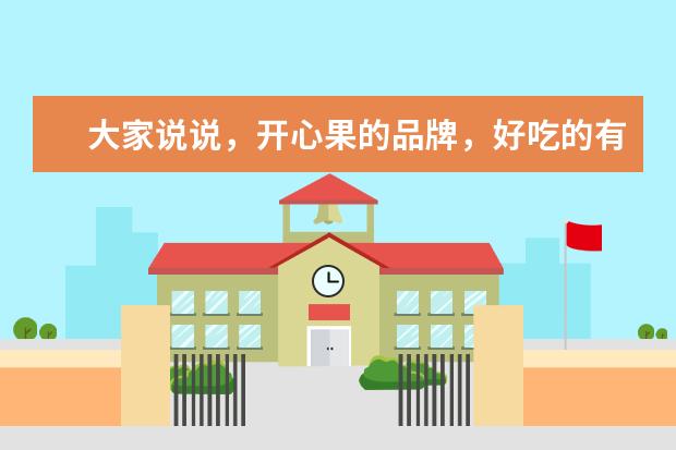 大家说说，开心果的品牌，好吃的有哪个啊？