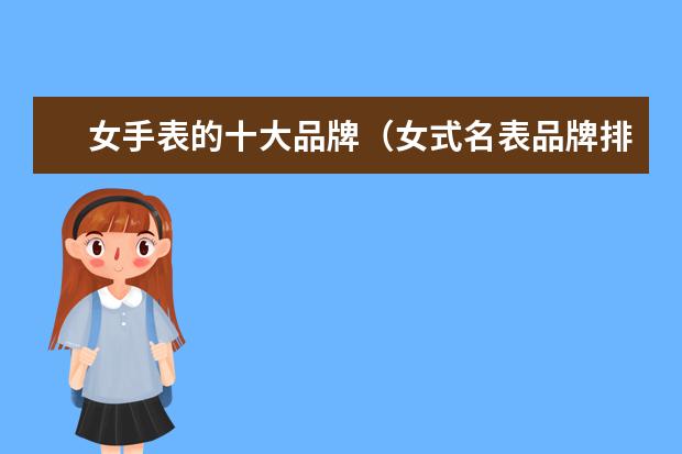 女手表的十大品牌（女式名表品牌排行榜）