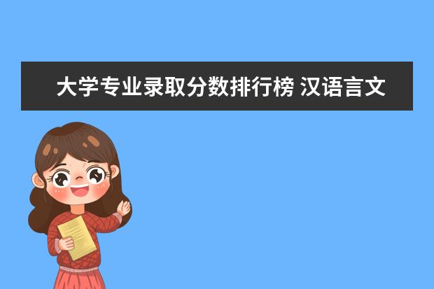 大学专业录取分数排行榜 汉语言文学专业大学排名及分数线