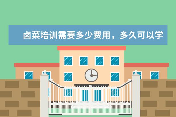 卤菜培训需要多少费用，多久可以学会？