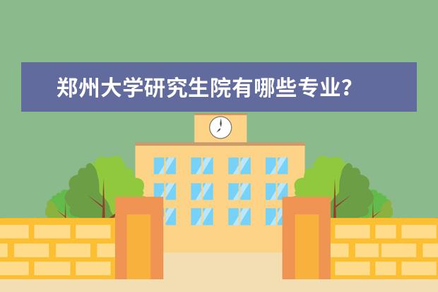 郑州大学研究生院有哪些专业？