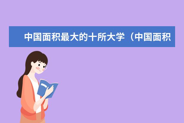 中国面积最大的十所大学（中国面积最大的大学排行榜）