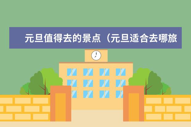 元旦值得去的景点（元旦适合去哪旅游）