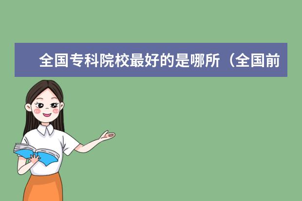 全国专科院校最好的是哪所（全国前十所公办专科学校有那些？最好是建筑方面比较有实力的！谢谢大家！）