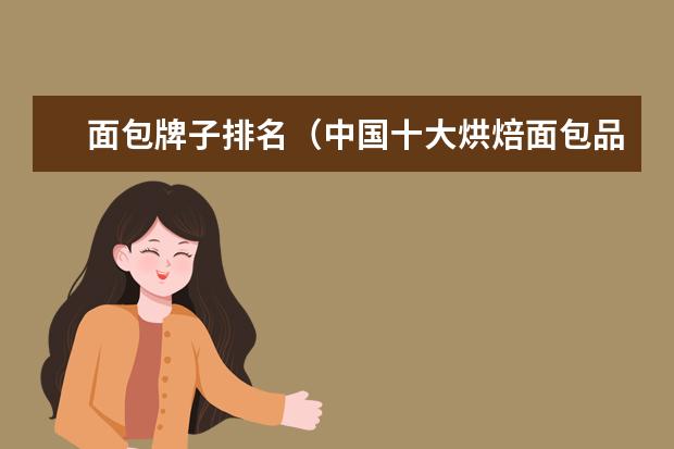 面包牌子排名（中国十大烘焙面包品牌）