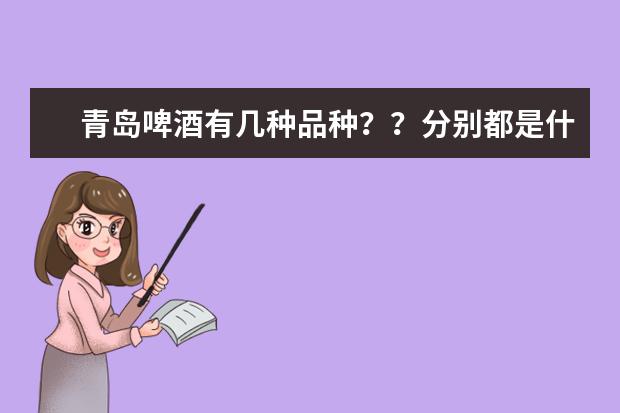青岛啤酒有几种品种？？分别都是什么？最贵的是什么牌子？