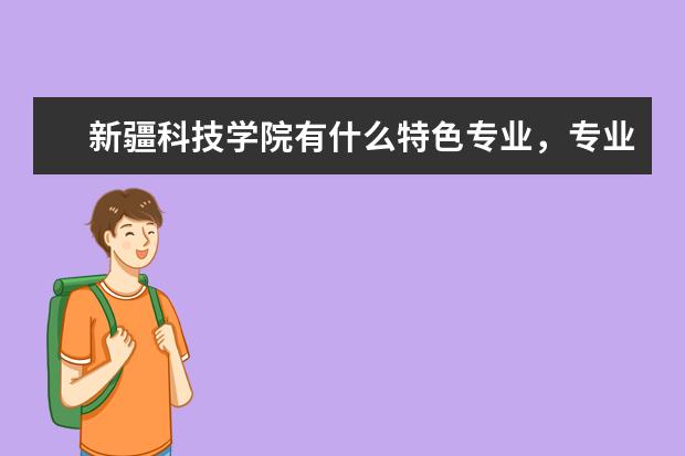 新疆科技学院有什么特色专业，专业排名如何