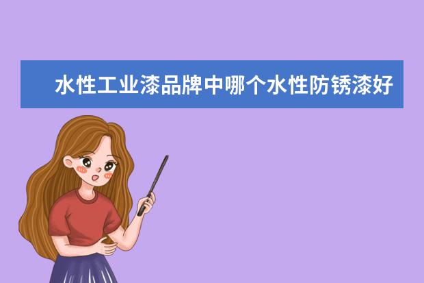 水性工业漆品牌中哪个水性防锈漆好？