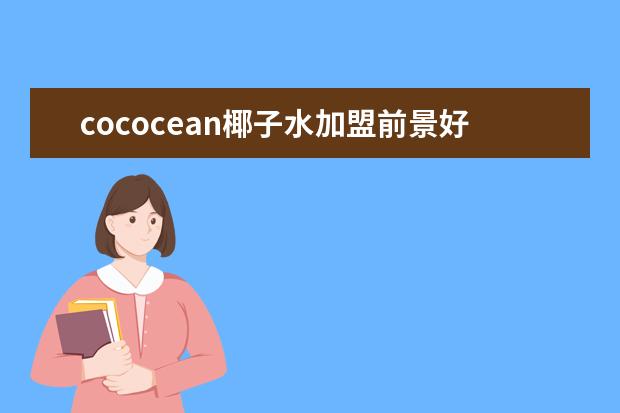 cococean椰子水加盟前景好吗？
